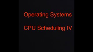 Operating Systems I: CPU Scheduling IV