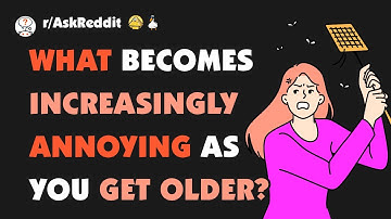 As you get older, what do you find increasingly annoying?