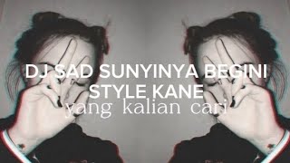 Dj Sad Sunyinya Begini Style Kane