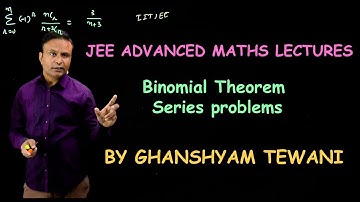Binomial Theorem_Series problems | JEE Maths Videos | Ghanshyam Tewani | Cengage