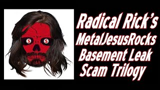 Radical Rick's MetalJesusRocks Basement Leak Scam Trilogy