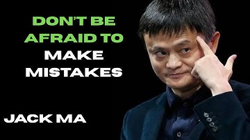 Don’t Be Afraid to Make Mistakes || Inspired By Jack Ma