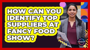 How Can You Identify Top Suppliers At Fancy Food Show? - Conventions Network
