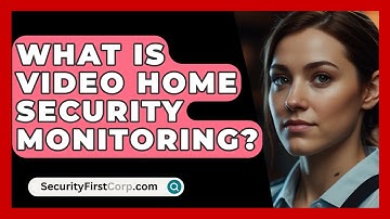 What Is Video Home Security Monitoring? - SecurityFirstCorp.com