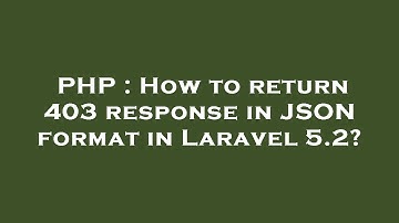 PHP : How to return 403 response in JSON format in Laravel 5.2?