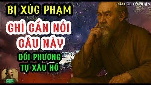 BÀI HỌC CỔ NHÂN : Làm Gì Khi Bị Người Khác XÚC PHẠM, Đây Là Cách LẬT NGƯỢC Tình Thế Của NGƯỜI KHÔN