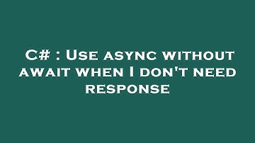 C# : Use async without await when I don