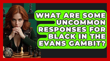 What Are Some Uncommon Responses For Black In The Evans Gambit? - The Chess Codex
