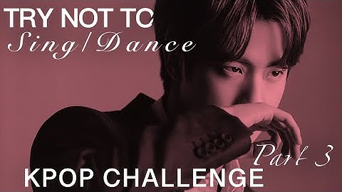 TRY NOT TO SING/DANCE KPOP CHALLENGE | PART 3