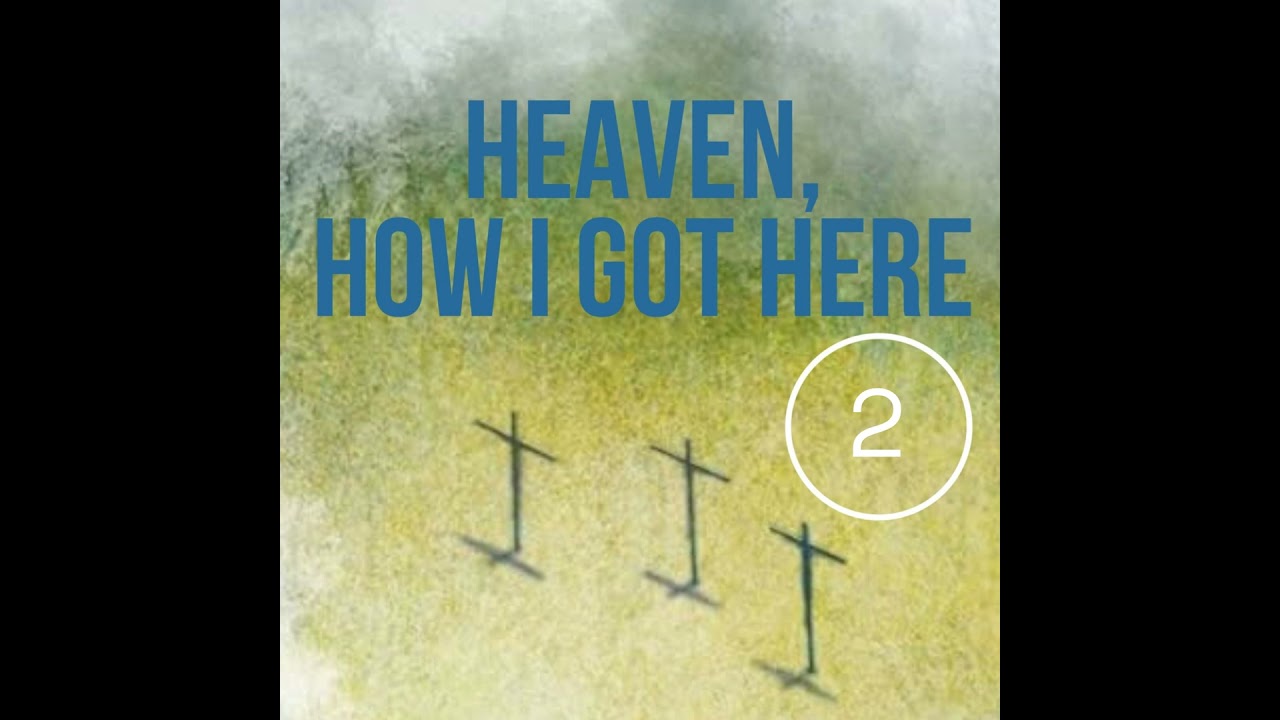 Heaven, How I Got Here, Part 2