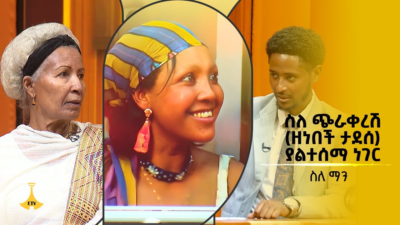 ስለ ጭራቀረሽ (ዘነበች ታደሰ) ያልተሰማ ነገር - ስለ ማን