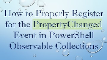 How to Properly Register for the PropertyChanged Event in PowerShell Observable Collections