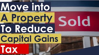 How to Reduce Capital Gains Tax by Moving into a Property