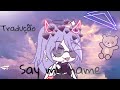 •Say my name• ~Tradução~ [Gacha Life]
