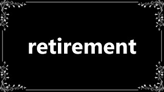 Retirement - Definition and How To Pronounce