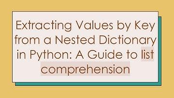 Extracting Values by Key from a Nested Dictionary in Python: A Guide to list comprehension