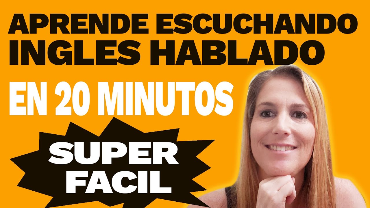 Aprende Escuchando el Inglés Hablado en 20 Minutos Super Fácil