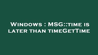 Celebrity Windows : MSG::time is later than timeGetTime Profile