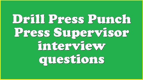 Drill Press Punch Press Supervisor interview questions
