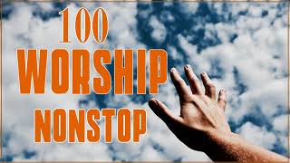Beautiful Praise and Worship Songs Of All Time | Top 100 Nonstop Worship Songs