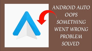 How To Solve Android Auto App "Oops Something Went Wrong Please Try Again Later" Problem