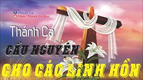 Thánh Ca Cầu Hồn Hay Nhất   Thánh Ca Cho Các Linh Hồn Đã Qua Đời Mới Nhất 2018 