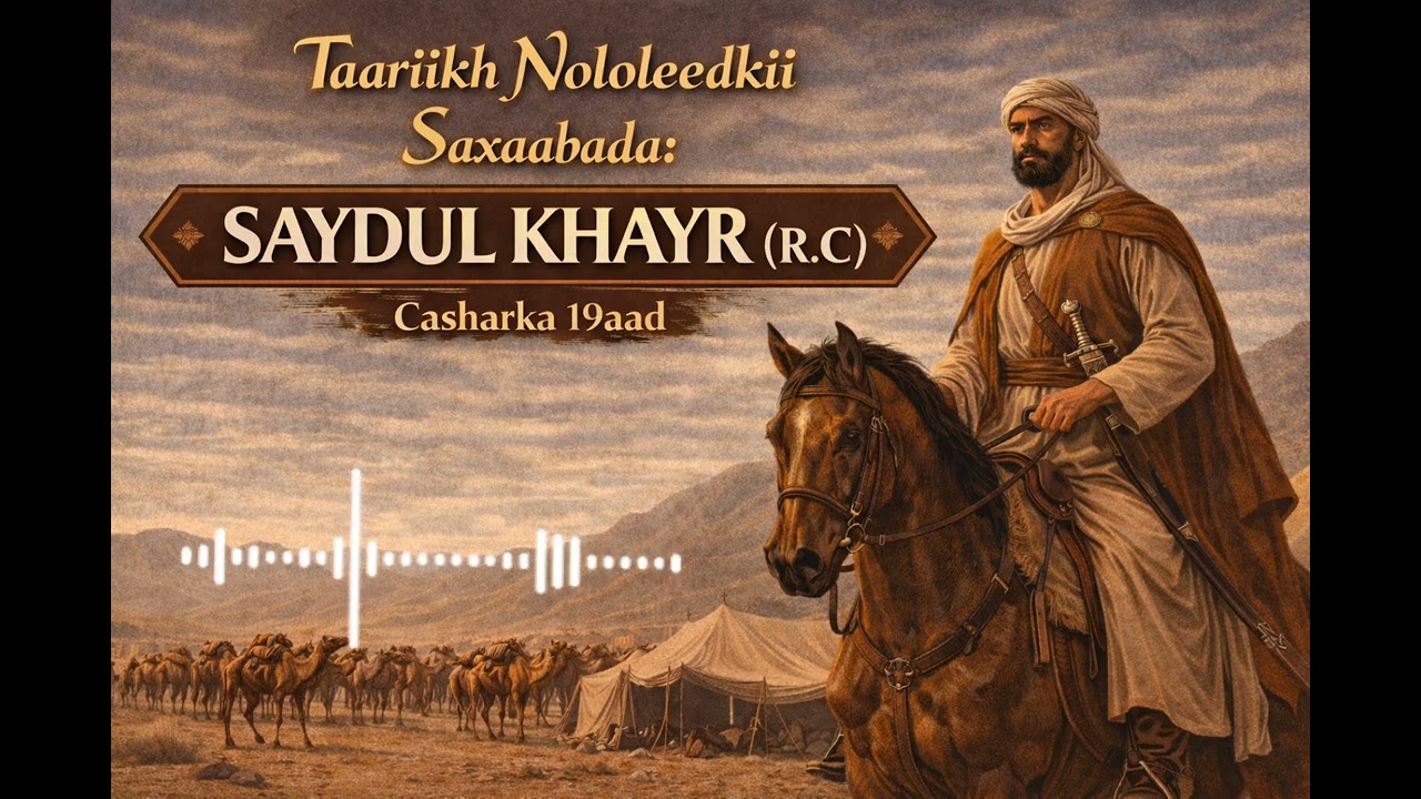Taariikh Nololeedkii Saxaabada: SAYDUL KHAYR (R.C) Casharka 19aad