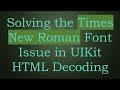 Solving the Times New Roman Font Issue in UIKit HTML Decoding