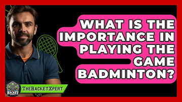 What Is The Importance In Playing The Game Badminton? - The Racket Xpert