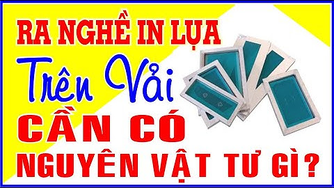 Ra nghề in lụa trên vải cần  mua nguyên vật liệu gì để bớt tốn kém || KTBI
