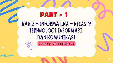 BAB 2 - INFORMATIKA - KELAS 9 - TEKHNOLOGI INFORMASI DAN KOMUNIKASI (PART 1)