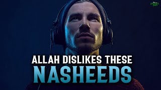 ALLAH DISLIKES THESE NASHEEDS VERY MUCH