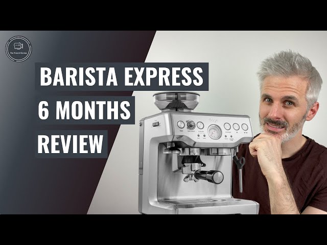 Breville Barista express, 6 Months Review