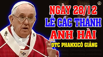 (Ngày 28/12) LỄ CÁC THÁNH ANH HÀI | Bài giảng SÂU SẮC của Đức Thánh Cha Phanxicô