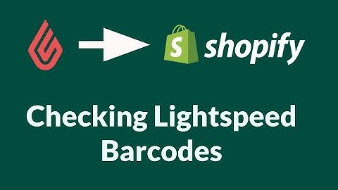 Migrating to Shopify - Checking Lightspeed Barcodes