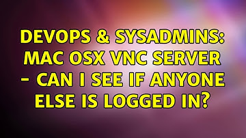 DevOps & SysAdmins: Mac OSX VNC server - Can I see if anyone else is logged in? (2 Solutions!!)