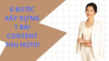 6 Bước Xây Dựng 1 Bải Content Thu Hút - Ngọc Thảo