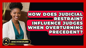 How Does Judicial Restraint Influence Judges When Overturning Precedent? - Justice System Explained