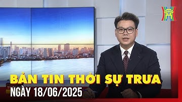 Thời sự Hà Nội trưa 18/06/25: Kỷ nguyên mới cần đội ngũ cán bộ có đủ năng lực