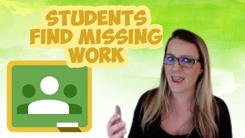 For Students  Google Classroom Finding Missing Work