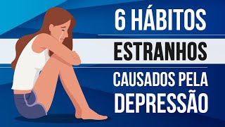6 HÁBITOS ESTRANHOS CAUSADOS PELA DEPRESSÃO