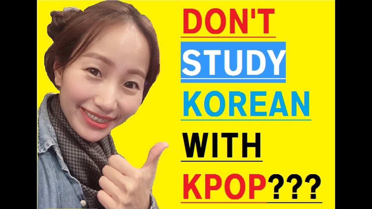 Don't study Korean with KPOP??? 