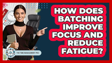 How Does Batching Improve Focus And Reduce Fatigue?