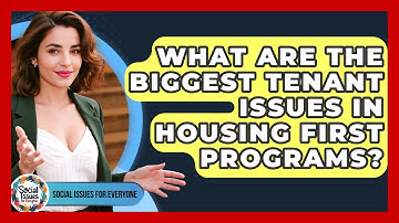 What Are The Biggest Tenant Issues In Housing First Programs? - Social Issues For Everyone