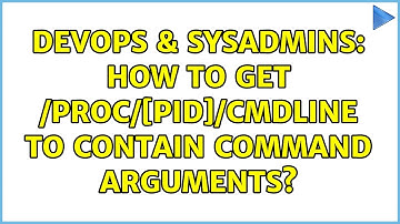 DevOps & SysAdmins: How to get /proc/[pid]/cmdline to contain command arguments?