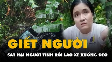 Người phụ nữ dùng xyanua sát hại người tình rồi lao xe xuống đèo Bảo Lộc bị truy tố tội giết người