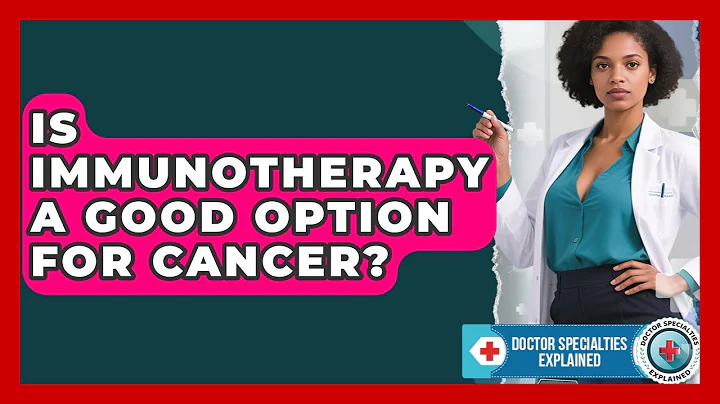Is Immunotherapy A Good Option For Cancer? - Doctor Specialties Explained