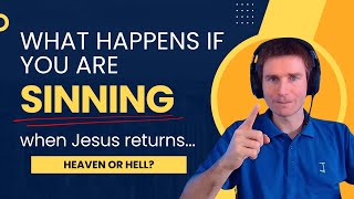 What Happens If You Are Sinning WHEN Jesus Returns?