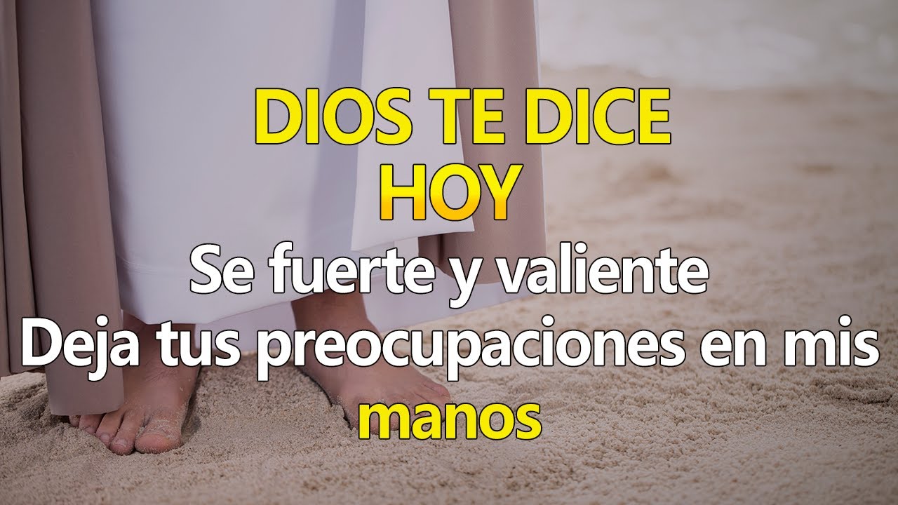 DIOS TE DICE HOY Se fuerte y valiente, Deja tus preocupaciones en mis ...