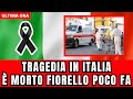  tragedia n italia  morto fiorello allimprovviso tutti in lacrime